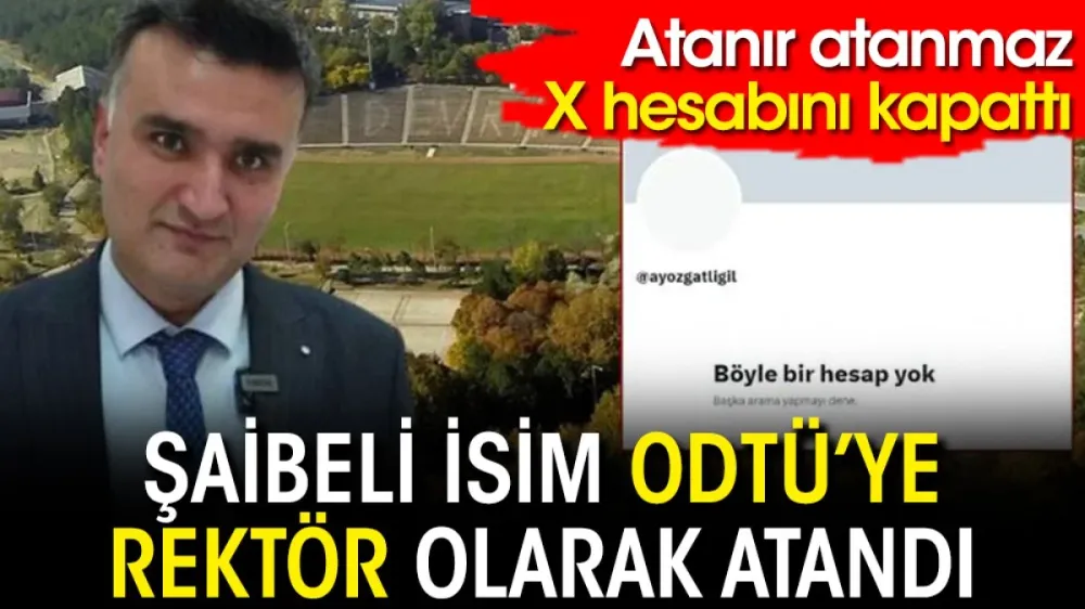 Şaibeli isim Ahmet Yozgatlıgil ODTÜ’ye rektör olarak atandı