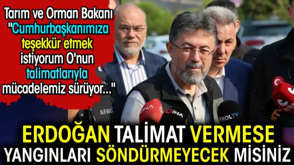 Erdoğan talimat vermese yangınları söndürmeyecek misiniz ? 