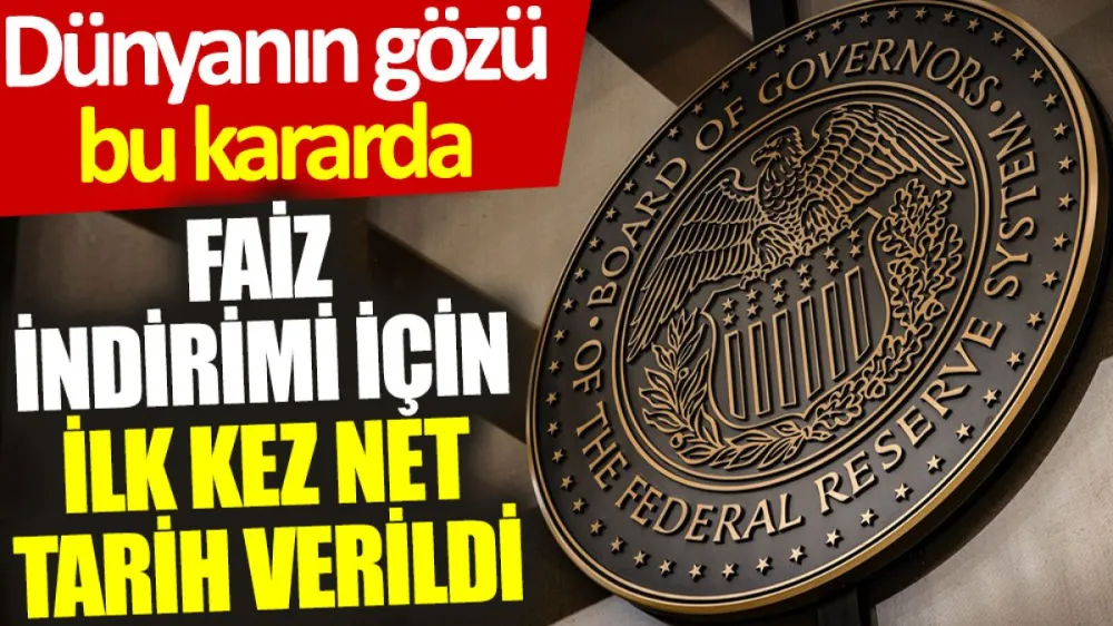 Fed, faiz indirimi için ilk kez net tarih verdi