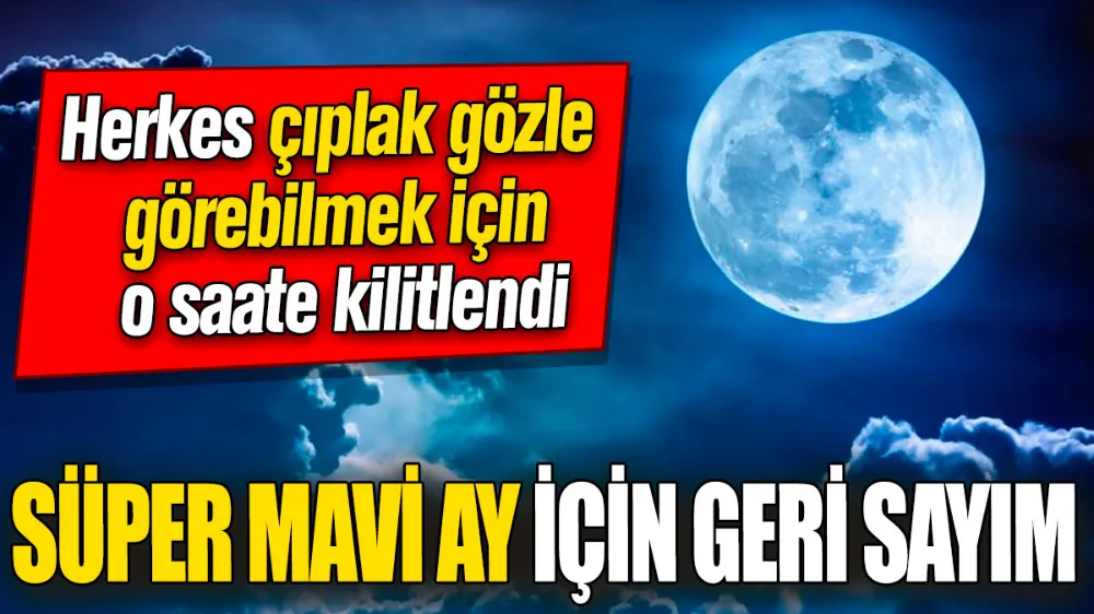 Süper Mavi Ay için geri sayım! 