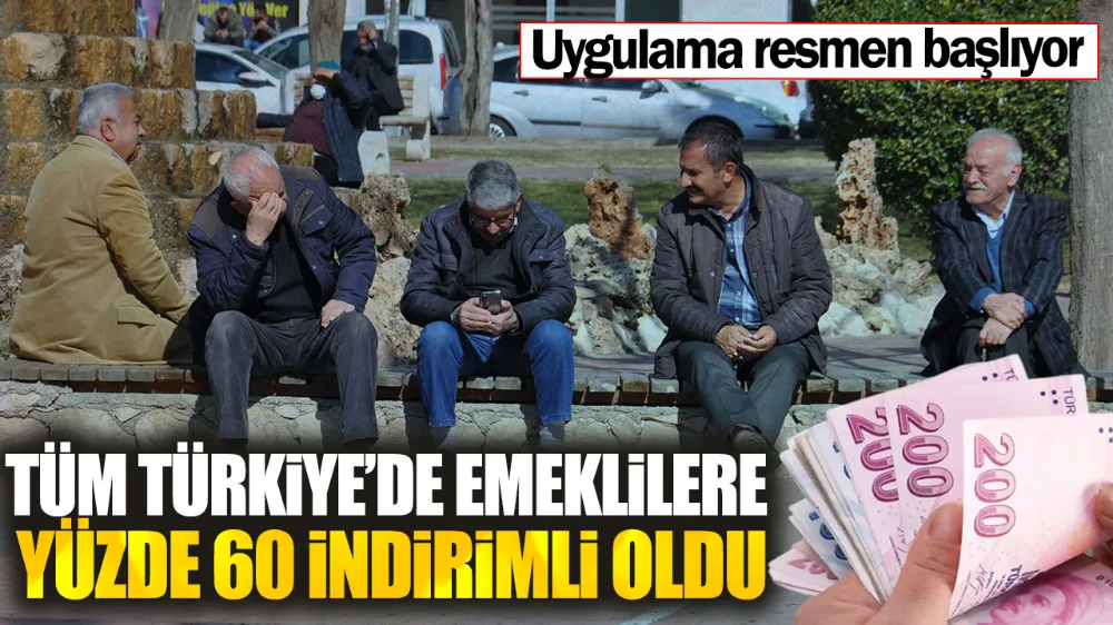 Tüm Türkiye’de emeklilere yüzde 60 indirimli oldu