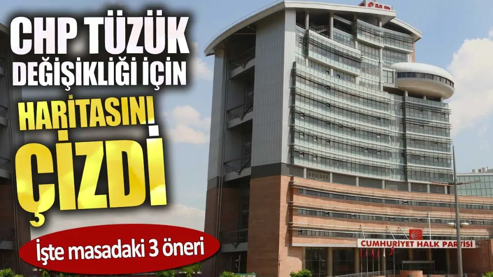 CHP tüzük değişikliği için haritasını çizdi. İşte masadaki 3 öneri