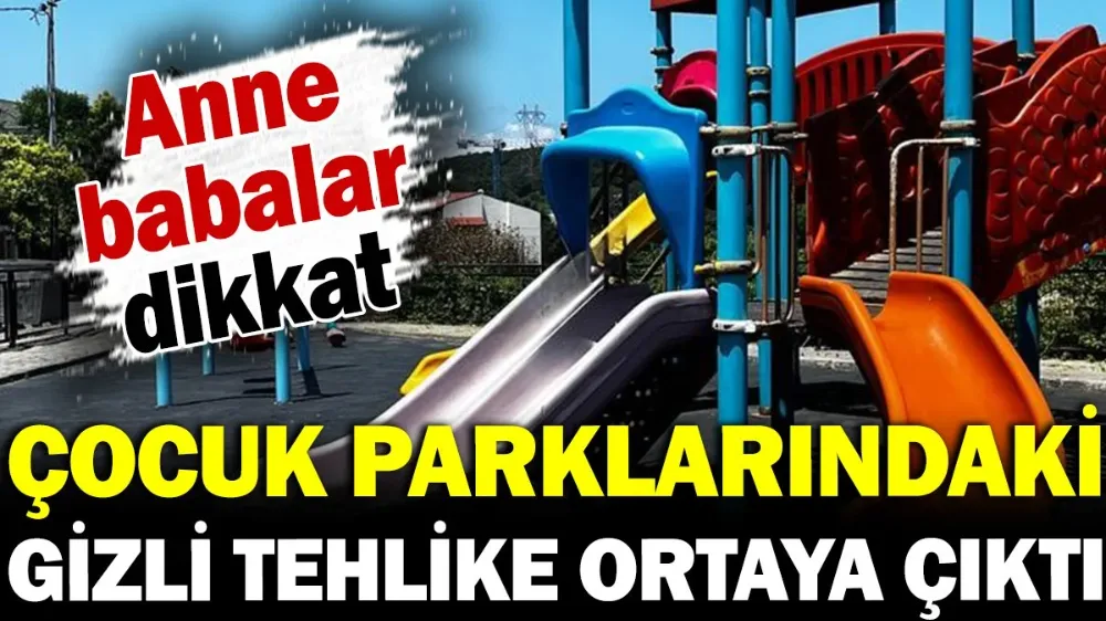 Çocuk parklarındaki gizli tehlike !