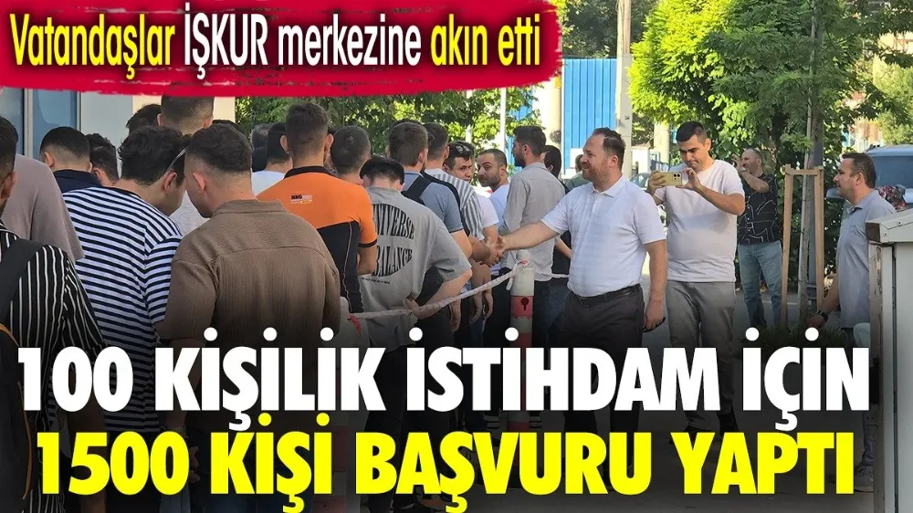 100 kişilik istihdam için 1500 başvuru yapıldı