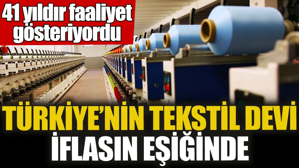 Türkiye’nin tekstil devi iflasın eşiğinde! 