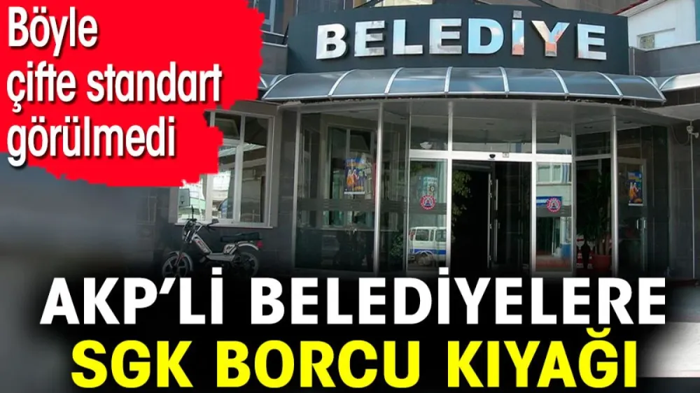 AKP’li belediyelere SGK borcu kıyağı