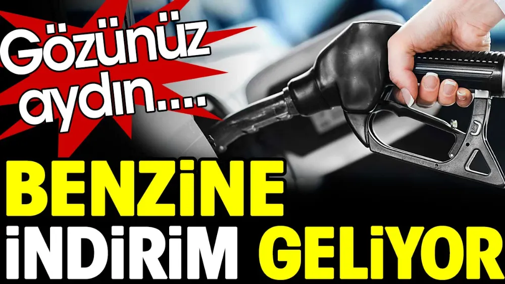 Benzine indirim geliyor. Gözünüz aydın