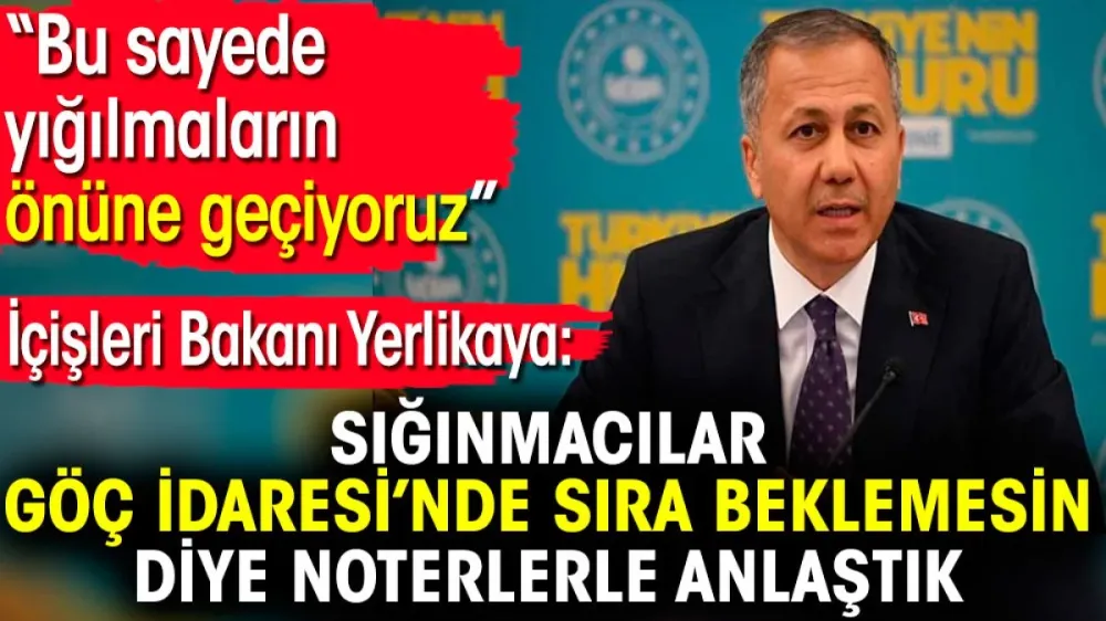 Yerlikaya: Sığınmacılar Göç İdaresi’nde sıra beklemesin diye noterlerle anlaştık