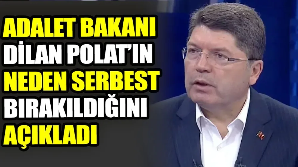 Adalet Bakanı Dilan Polat’ın neden serbest bırakıldığını açıkladı