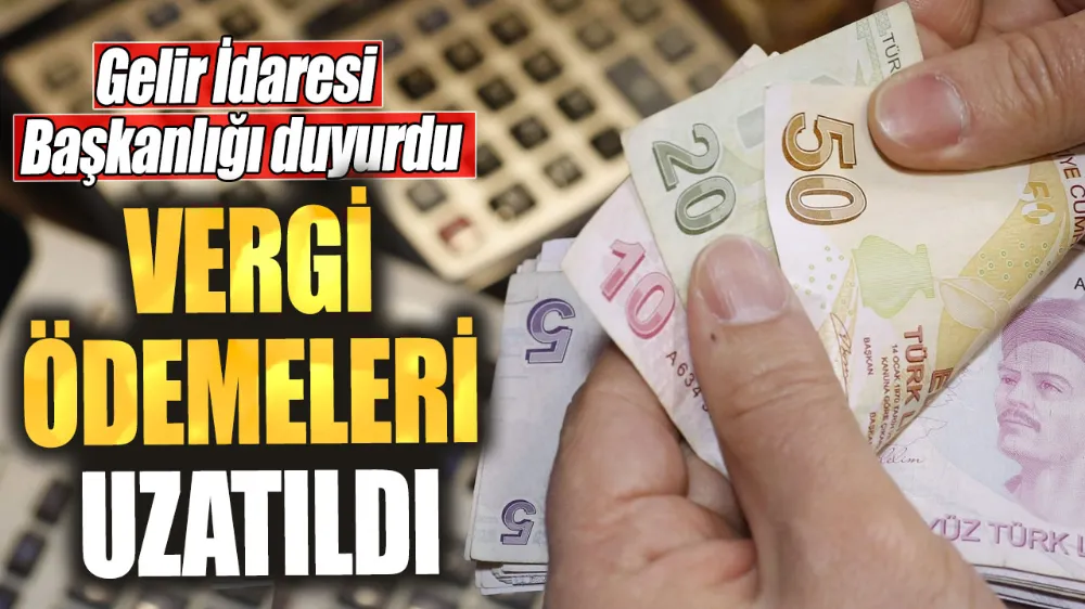 Vergi ödemelerinin süresi uzatıldı