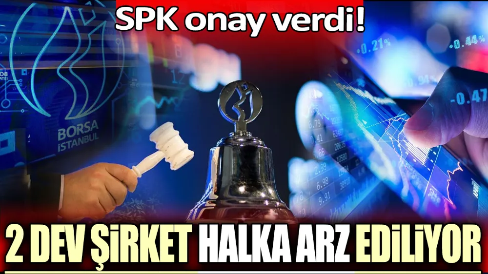 İki dev şirket halka arz ediliyor: SPK onay verdi!