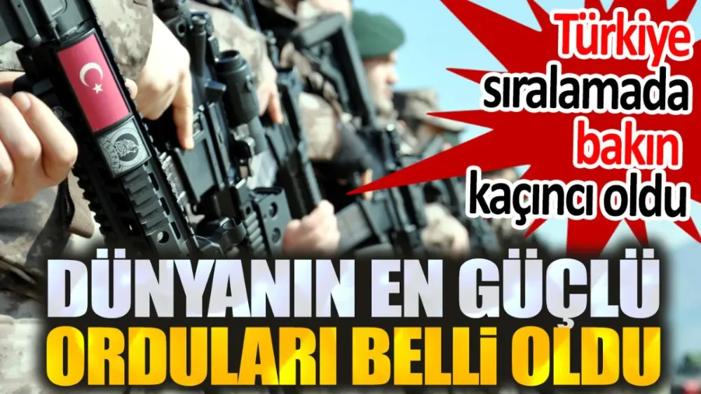 Dünyanın en güçlü orduları açıklandı