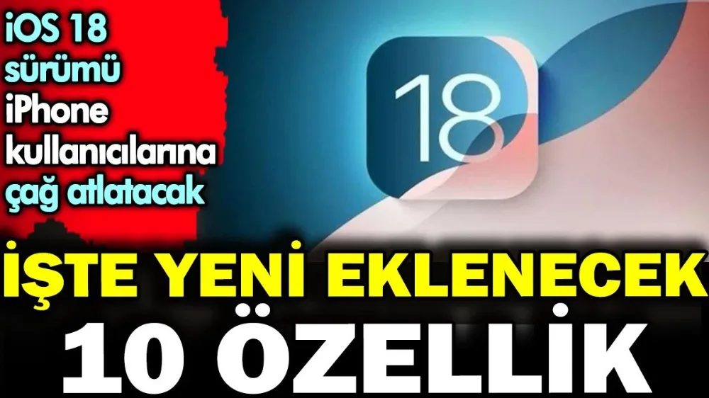 iOS 18 sürümü iPhone kullanıcılarına çağ atlatacak