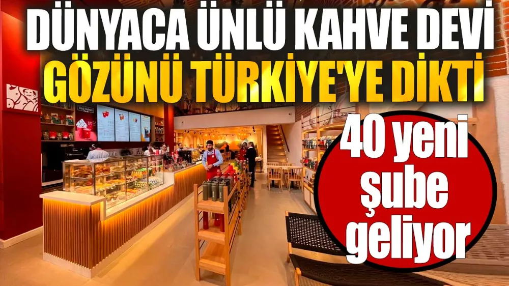 Dünyaca ünlü kahve devi gözünü Türkiye