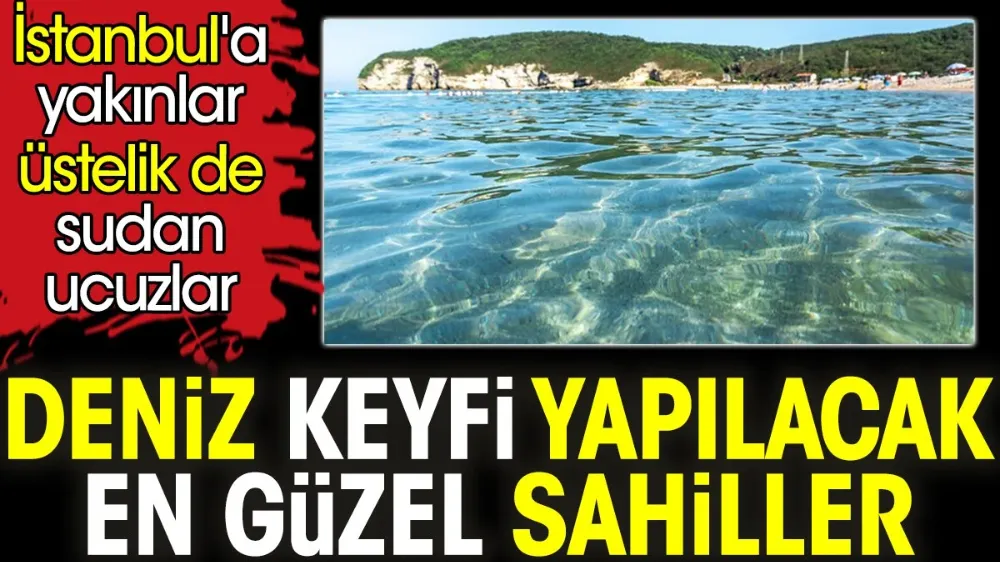 Deniz keyfi yapılacak en güzel sahiller