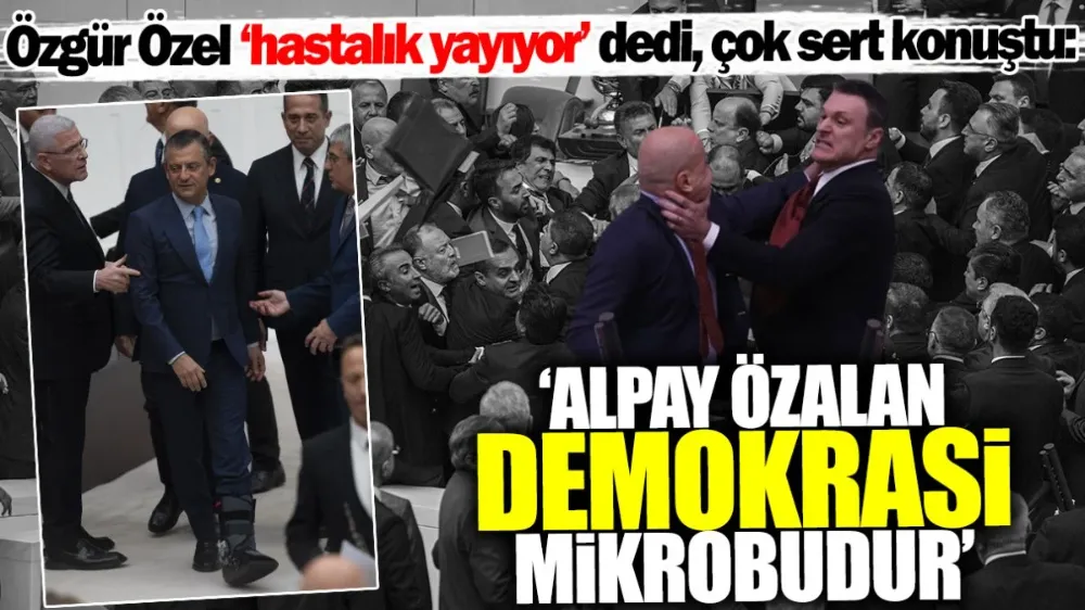 Özel sert konuştu: Alpay Özalan demokrasi mikrobudur, hastalık yayıyor