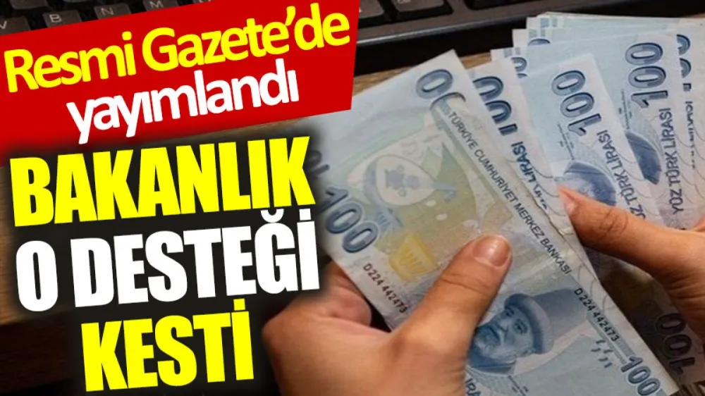 Bakanlık o desteği kesti