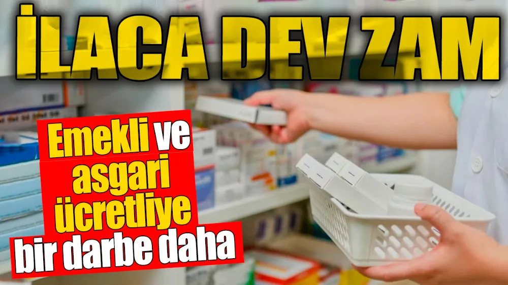 İlaca dev zam. Emekli ve asgari ücretliye bir darbe daha