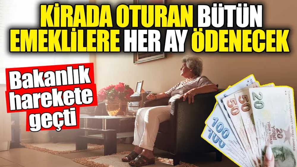 Kirada oturan bütün emeklilere her ay ödenecek