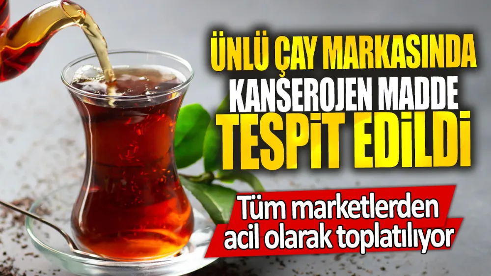 Ünlü çay markasında kanserojen madde tespit edildi