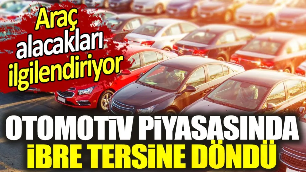 Otomotiv piyasasında ibre tersine döndü