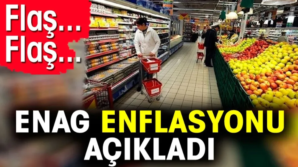 Flaş… Flaş… ENAG enflasyonu açıkladı