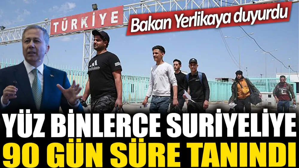 Yüz binlerce Suriyeliye 90 gün süre tanındı: Bakan Yerlikaya duyurdu