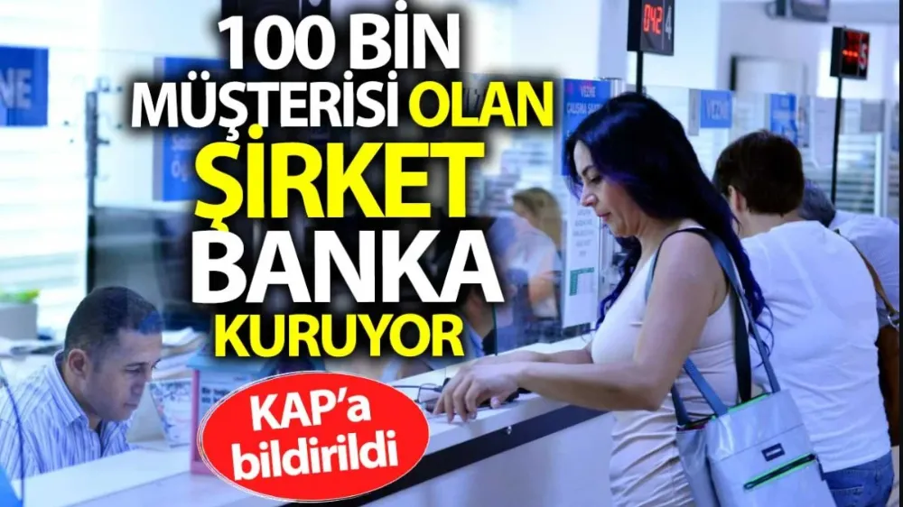 100 bin Müşterisi Olan Şirketten Banka Kurma Kararı  