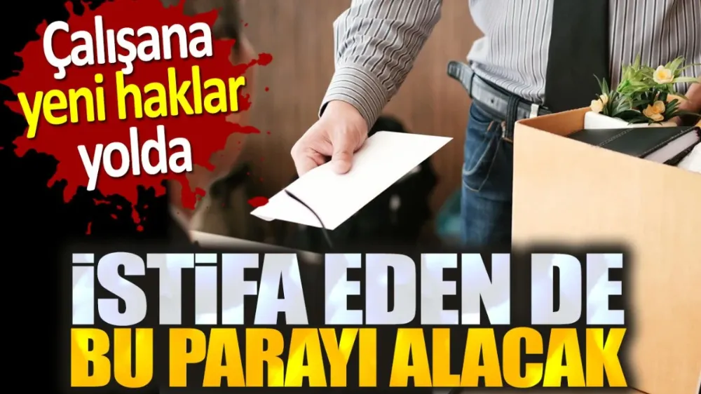 İşçiye yeni haklar yolda...