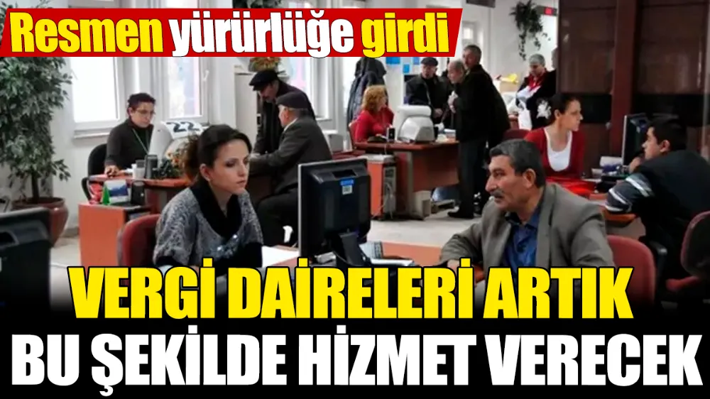 Vergi daireleri artık bu şekilde hizmet verecek! 