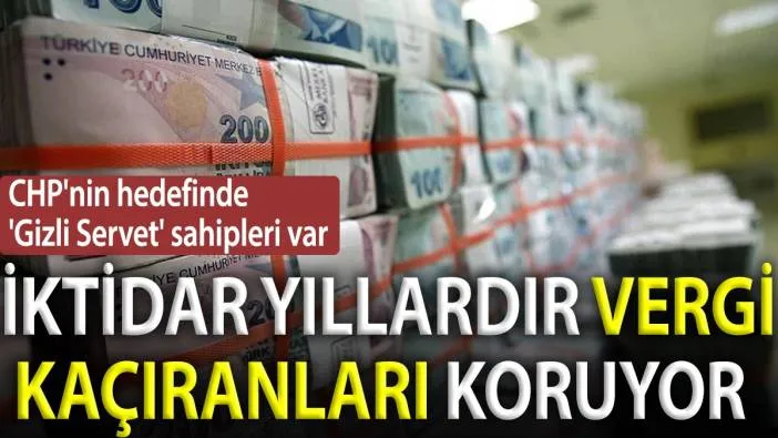 İktidar yıllardır vergi kaçıranları koruyor