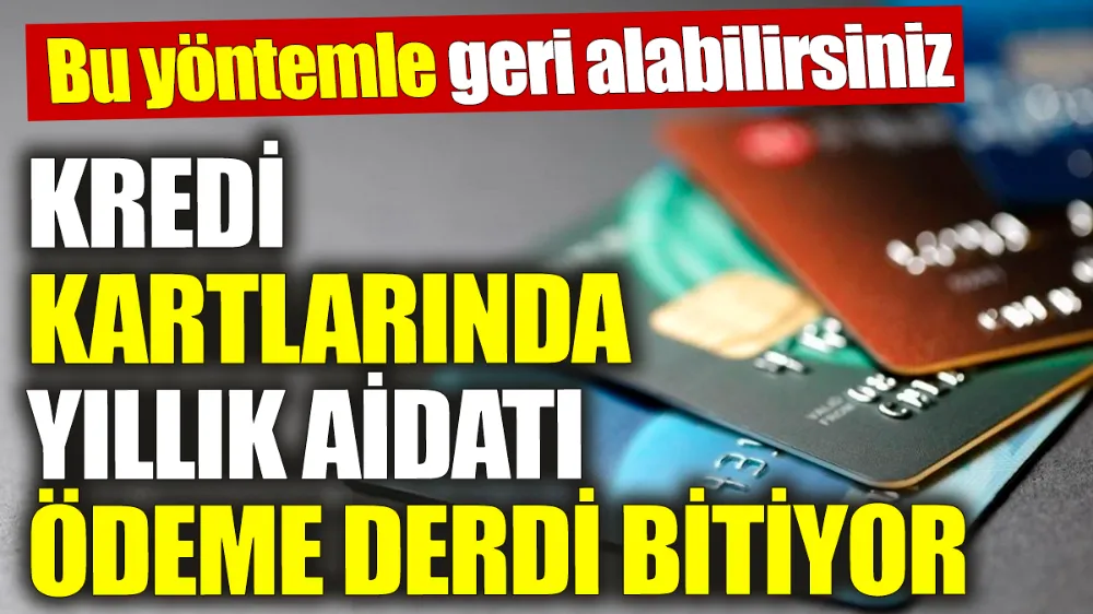 Kredi kartlarında yıllık aidatı ödeme derdi bitiyor!