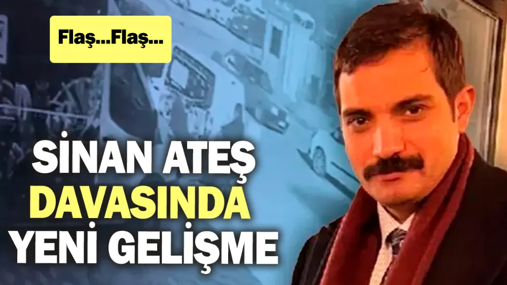 Son dakika... Sinan Ateş davasında flaş gelişme