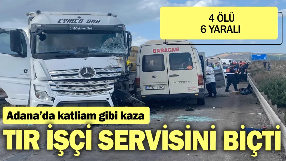 TIR işçi servisini biçti: 4 ölü, 6 Yaralı