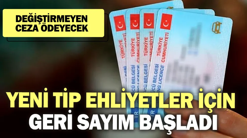 Yeni tip ehliyetler için geri sayım başladı!