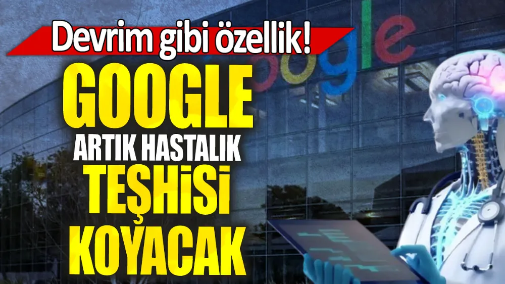 Google artık hastalık teşhisi koyacak: Devrim gibi özellik!