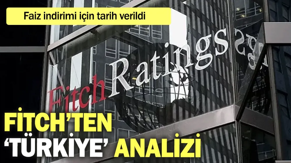 Fitch’ten ‘Türkiye’ analizi: Faiz indirimi için tarih verildi