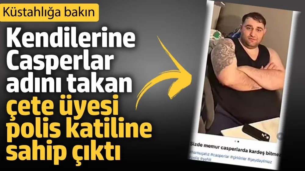 Kendilerine Casperlar adını takan çete üyesi polis katiline sahip çıktı !