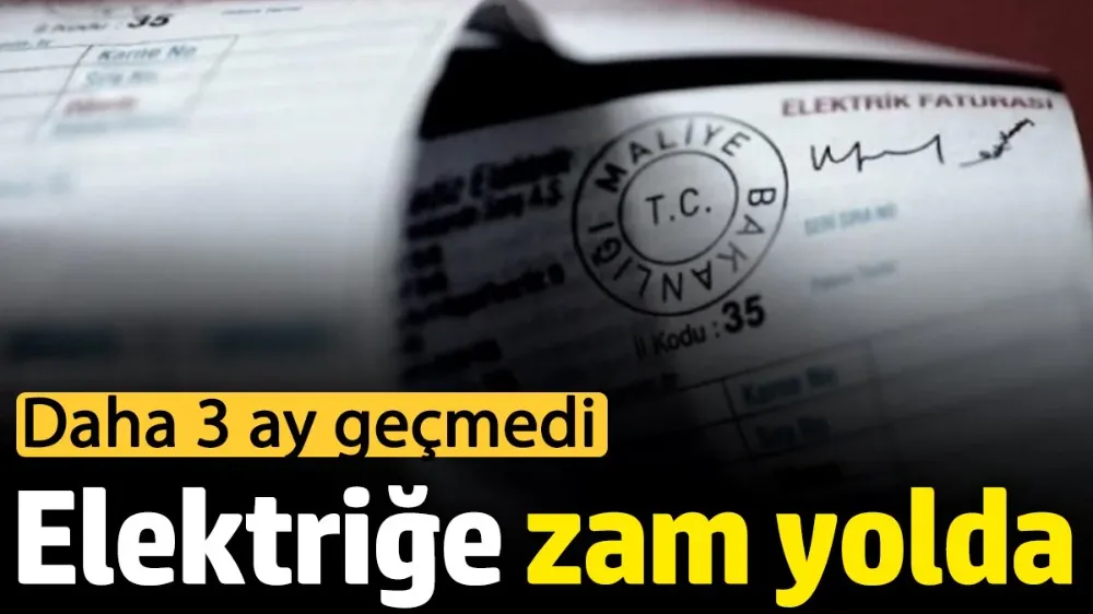 Elektriğe zam yolda ‘Daha 3 ay geçmedi’