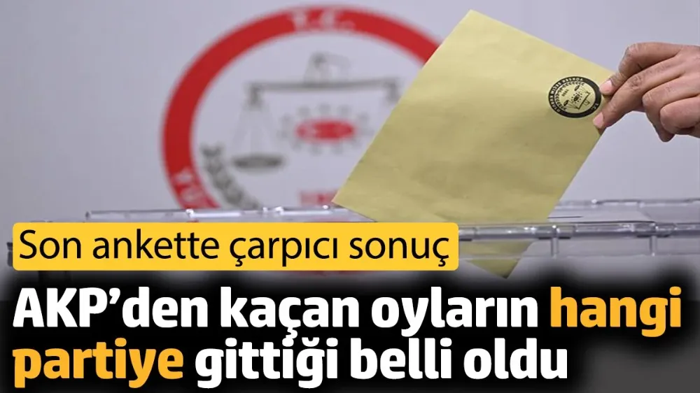 AKP’den kaçan oyların hangi partiye gittiği belli oldu