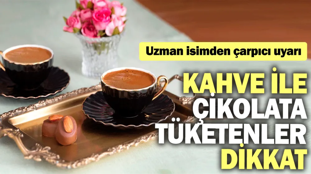 Kahve ile çikolata tüketenler dikkat