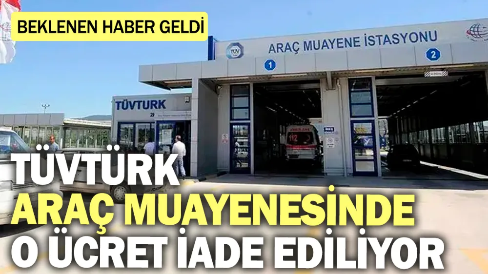 TÜVTÜRK araç muayenesinde o ücret iade ediliyor!