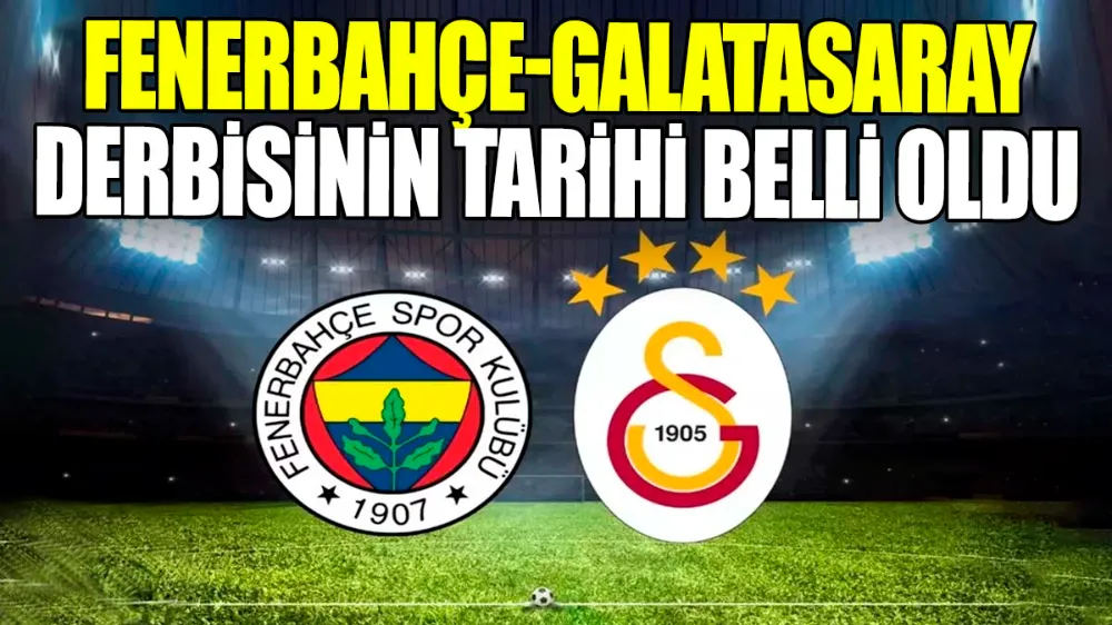 Fenerbahçe-Galatasaray derbisinin tarihi belli oldu