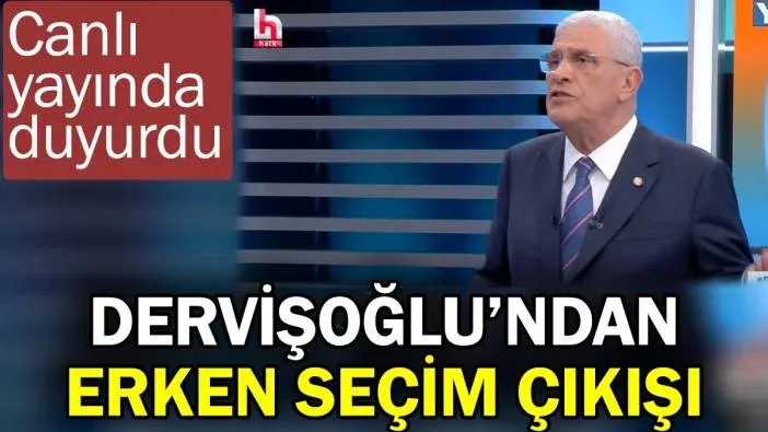 Dervişoğlu’ndan erken seçim çıkışı