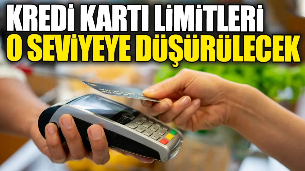 Kredi kartı limitleri o seviyeye düşürülecek