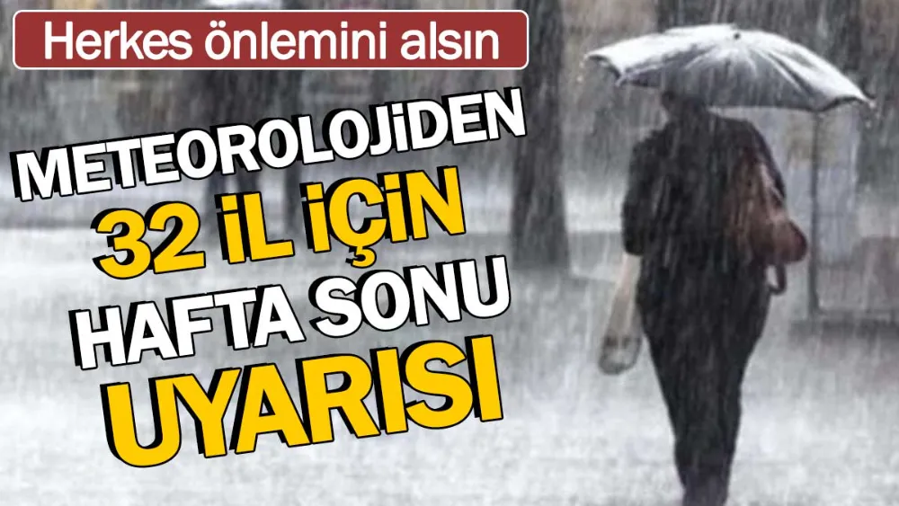 Meteorolojiden 32 il için hafta sonu uyarısı