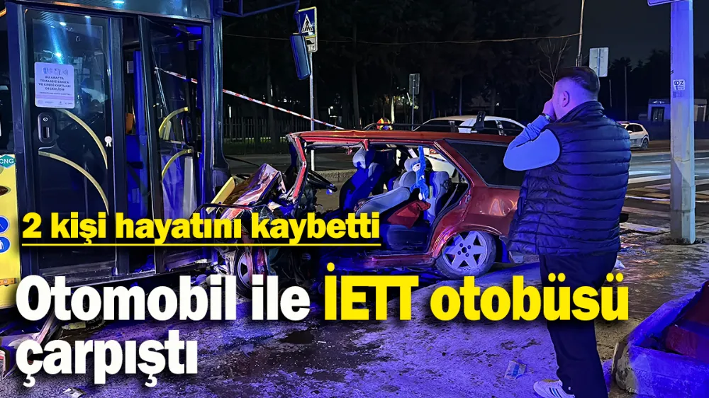 Otomobil ile İETT otobüsü çarpıştı...