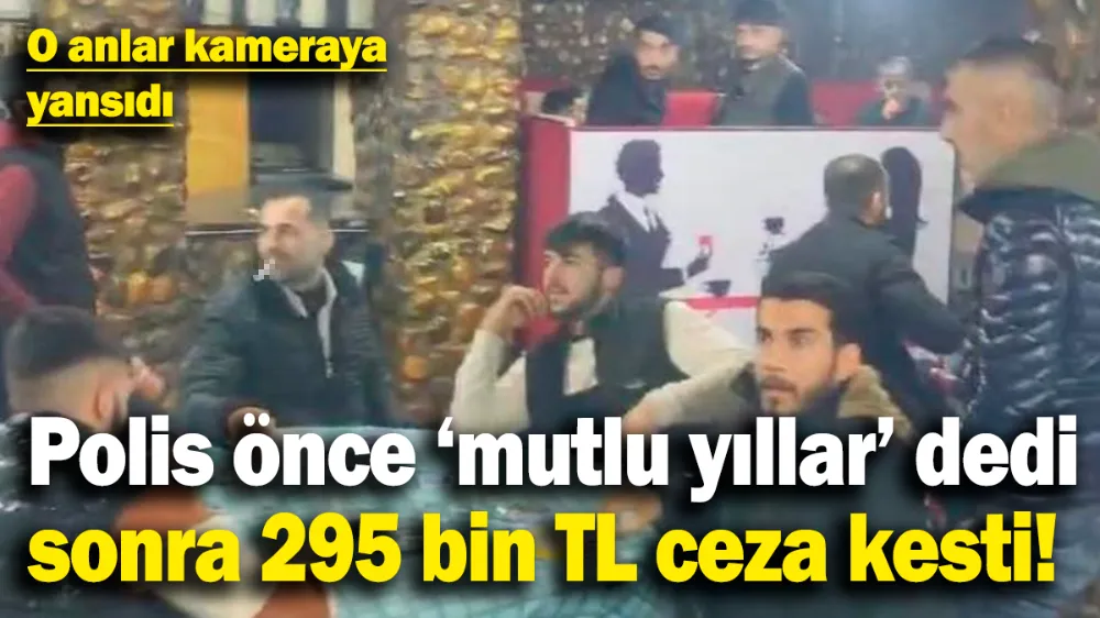 Polis önce ‘mutlu yıllar’ diledi, ardından 295 bin TL ceza kesti!