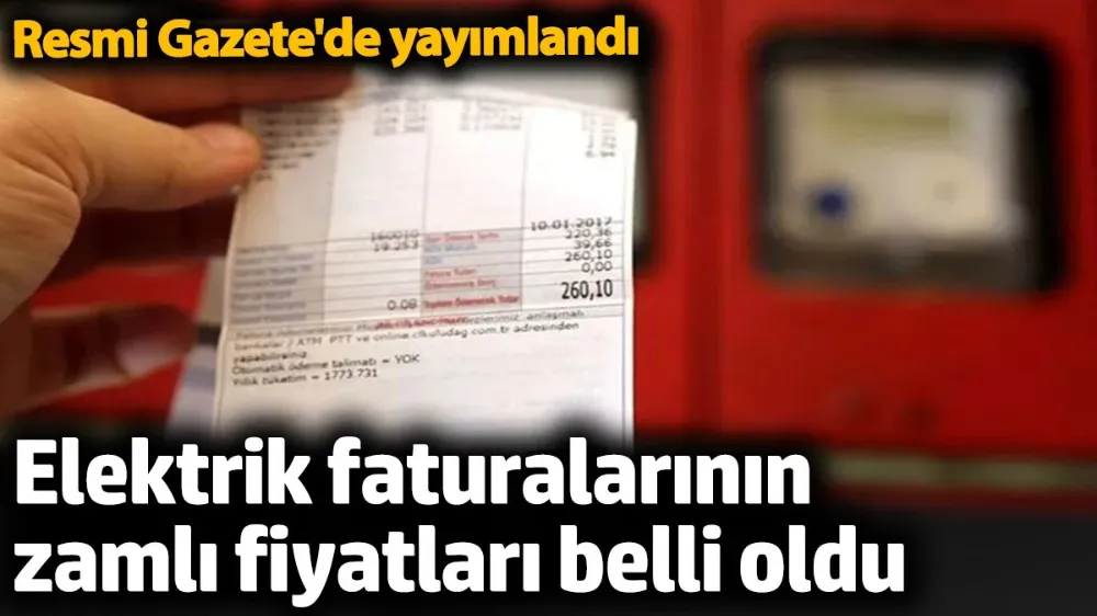 Elektrik faturalarının zamlı fiyatları belli oldu. 