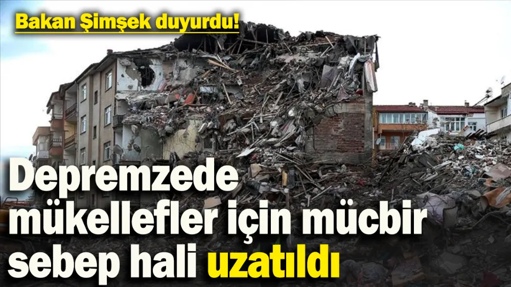 Depremzede mükellefler için mücbir sebep hali uzatıldı